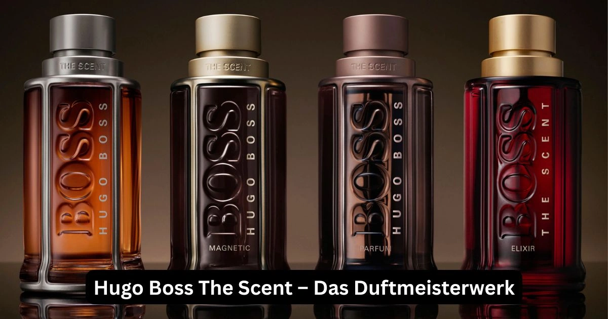 Hugo Boss The Scent – Das Duftmeisterwerk