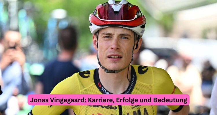 Jonas Vingegaard: Karriere, Erfolge und Bedeutung