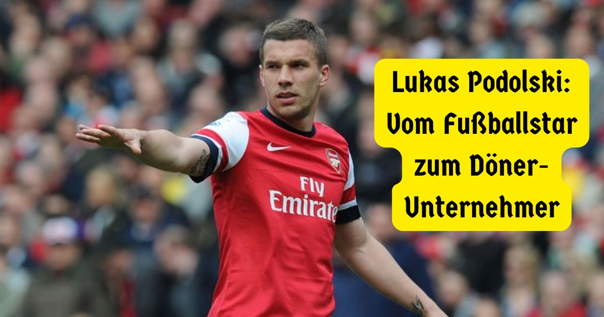 Lukas Podolski Vom Fußballstar zum Döner-Unternehmer