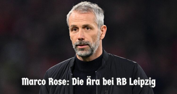 Marco Rose: Die Ära bei RB Leipzig