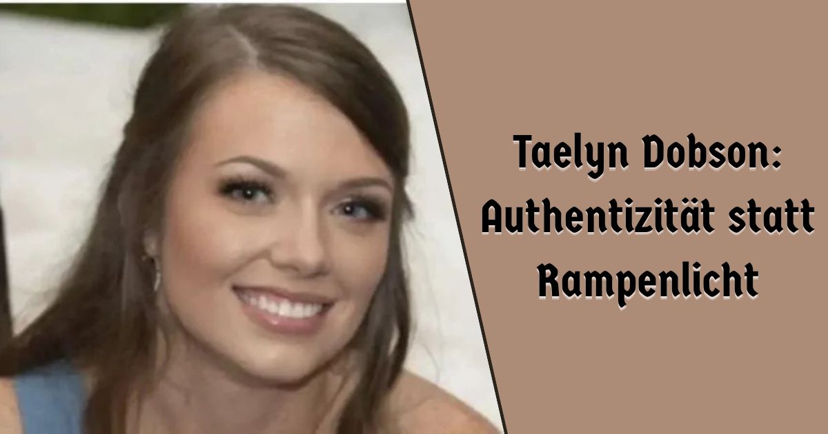 Taelyn Dobson: Authentizität statt Rampenlicht