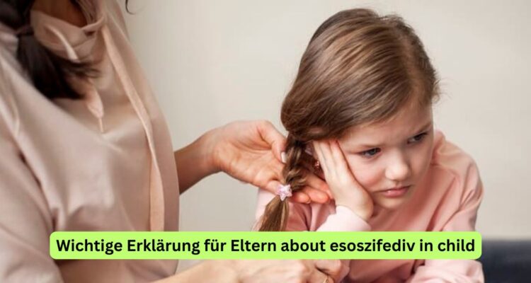 Wichtige Erklärung für Eltern about esoszifediv in child