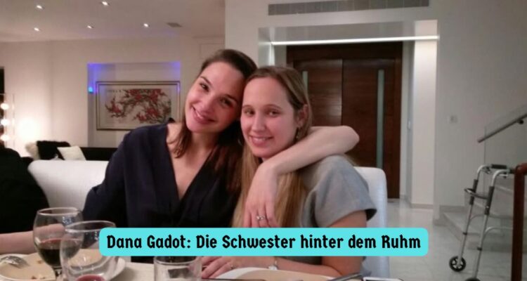 Dana Gadot: Die Schwester hinter dem Ruhm