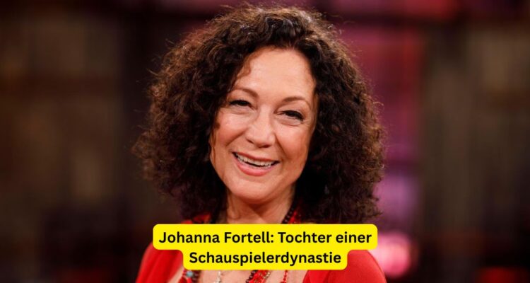 Johanna Fortell: Tochter einer Schauspielerdynastie