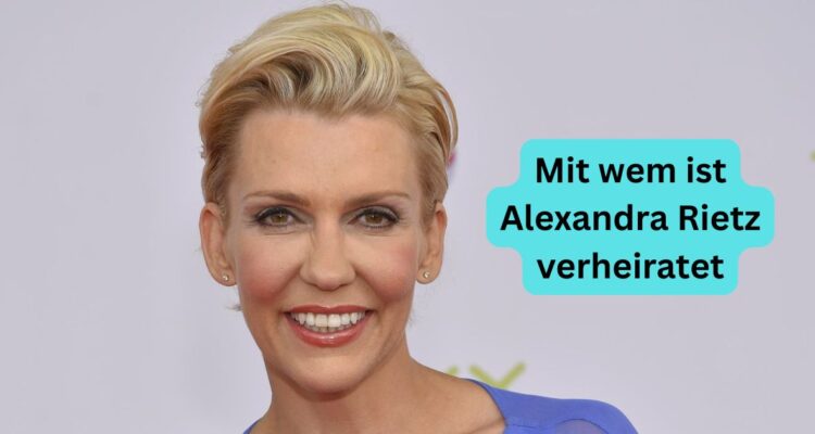 Mit wem ist Alexandra Rietz verheiratet