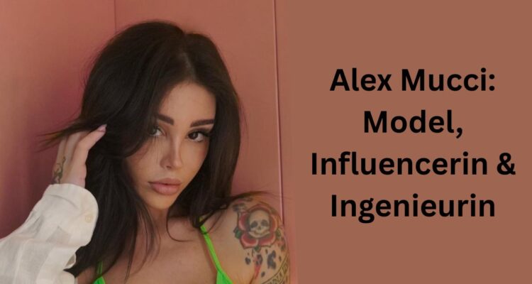 Alex Mucci: Model, Influencerin & Ingenieurin