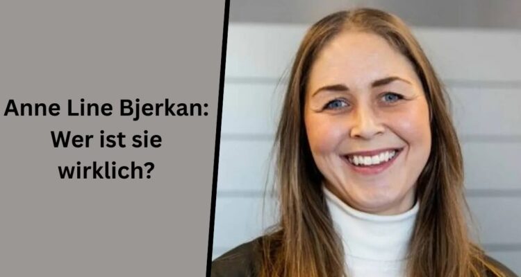 Anne Line Bjerkan: Wer ist sie wirklich?