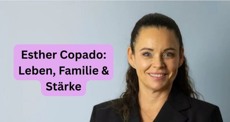 Esther Copado: Leben, Familie & Stärke