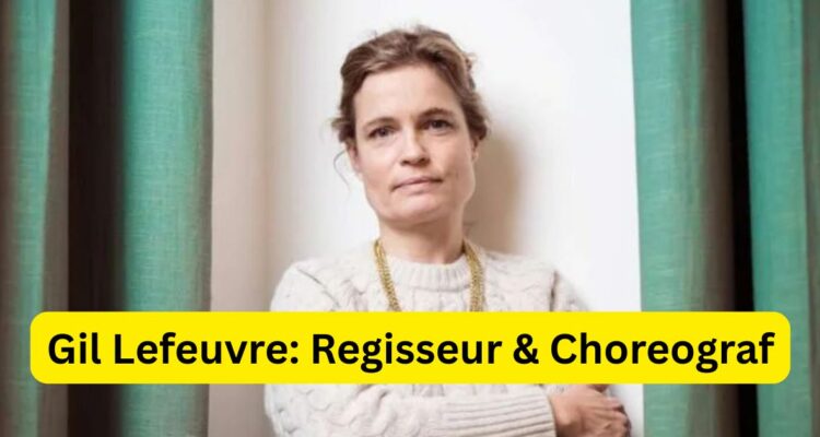 Gil Lefeuvre: Regisseur & Choreograf