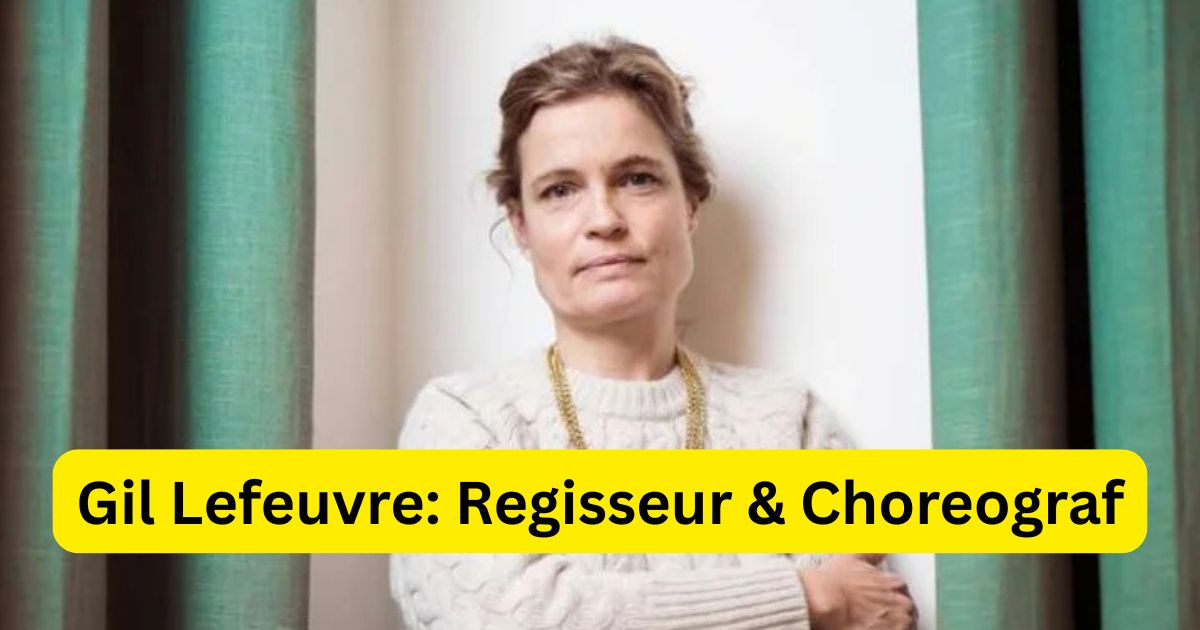 Gil Lefeuvre: Regisseur & Choreograf