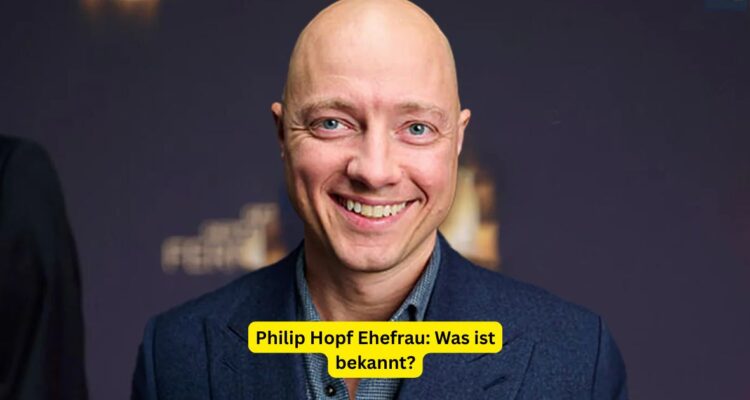 Philip Hopf Ehefrau: Was ist bekannt?