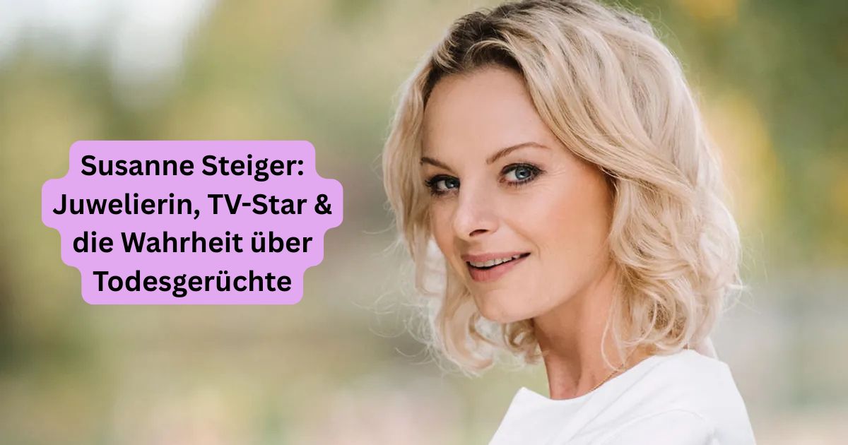 Susanne Steiger: Juwelierin, TV-Star & die Wahrheit über Todesgerüchte
