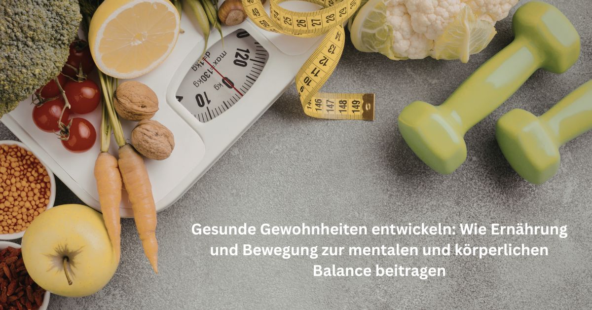 Gesunde Gewohnheiten entwickeln Wie Ernährung und Bewegung zur mentalen und körperlichen Balance beitragen