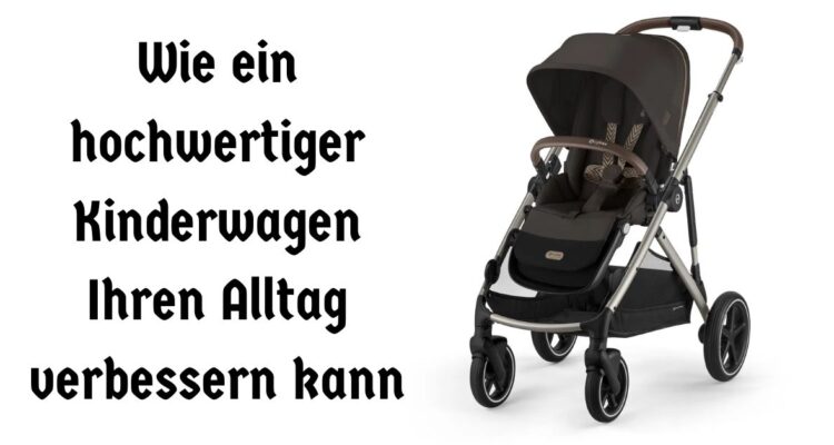Wie ein hochwertiger Kinderwagen Ihren Alltag verbessern kann