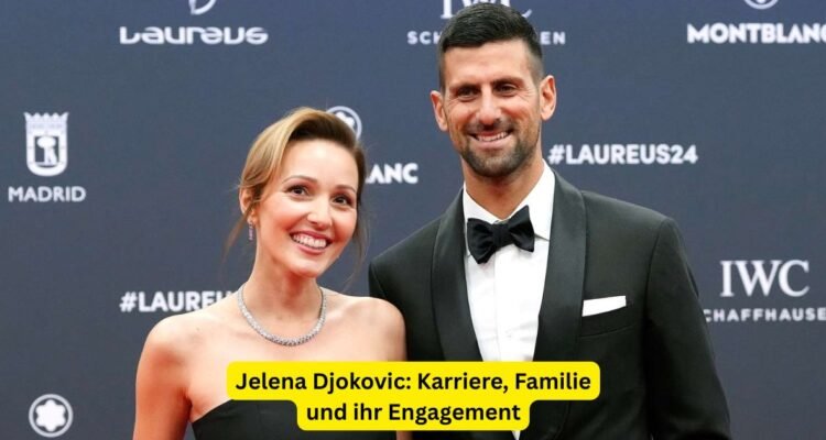 Jelena Djokovic: Karriere, Familie und ihr Engagement