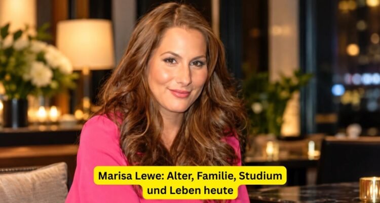 Marisa Lewe: Alter, Familie, Studium und Leben heute